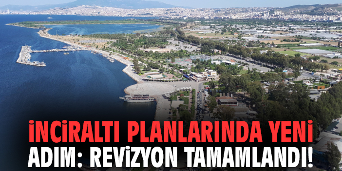 İnciraltı planlarında yeni adım: Revizyon tamamlandı!