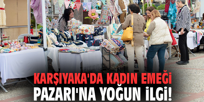 Karşıyaka'da Kadın Emeği Pazarı'na yoğun ilgi!