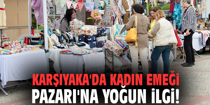 Karşıyaka'da Kadın Emeği Pazarı'na yoğun ilgi!