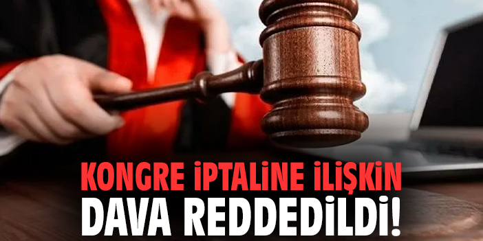 Kongre iptaline ilişkin dava reddedildi!