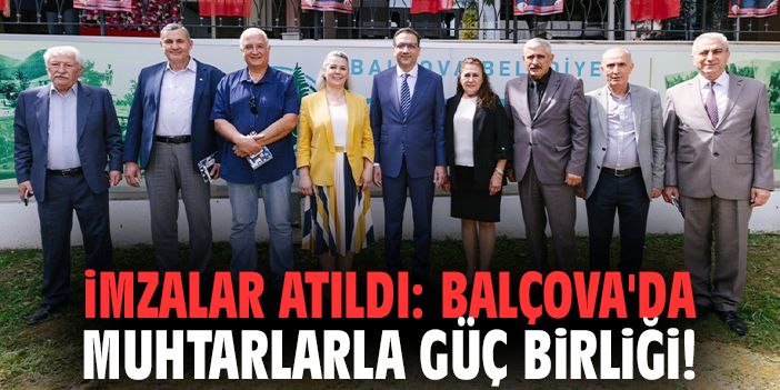 İmzalar atıldı: Balçova'da muhtarlarla güç birliği!
