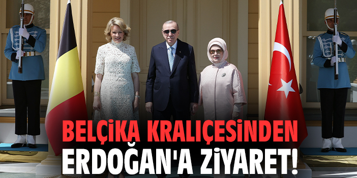 Belçika Kraliçesinden Erdoğan'a ziyaret!