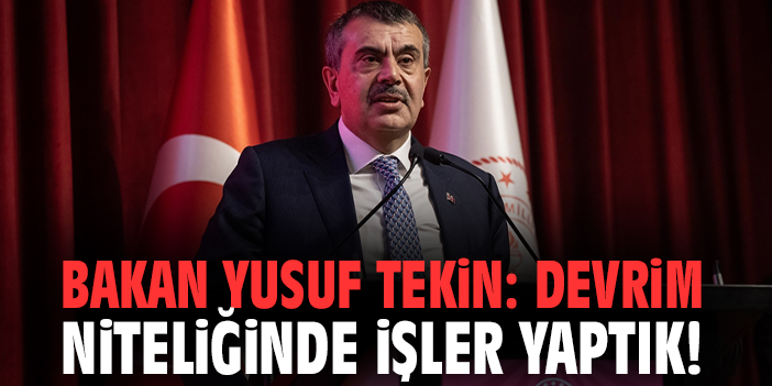 Bakan Tekin: Devrim niteliğinde işler yaptık!