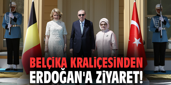 Belçika Kraliçesinden Erdoğan'a ziyaret!