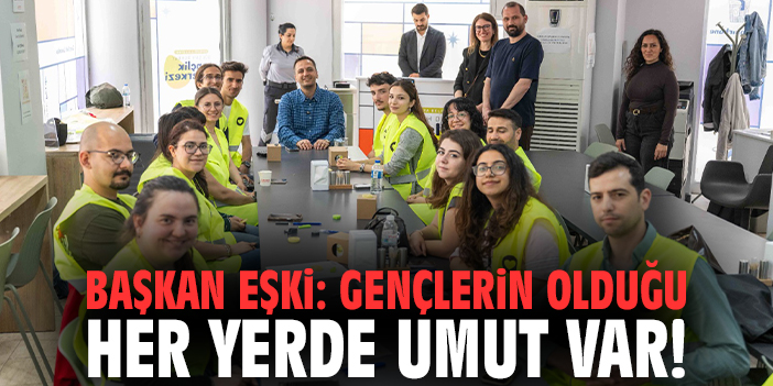 Başkan Eşki: Gençlerin olduğu her yerde umut var!