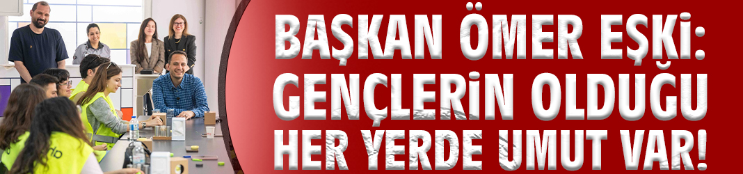 Başkan Eşki: Gençlerin olduğu her yerde umut var!