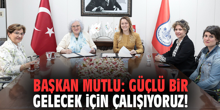 Başkan Mutlu: Güçlü bir gelecek için çalışıyoruz!