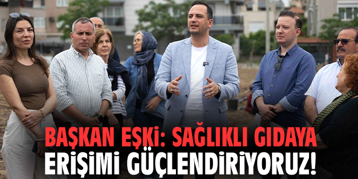 Başkan Eşki: Sağlıklı gıdaya erişimi güçlendiriyoruz!