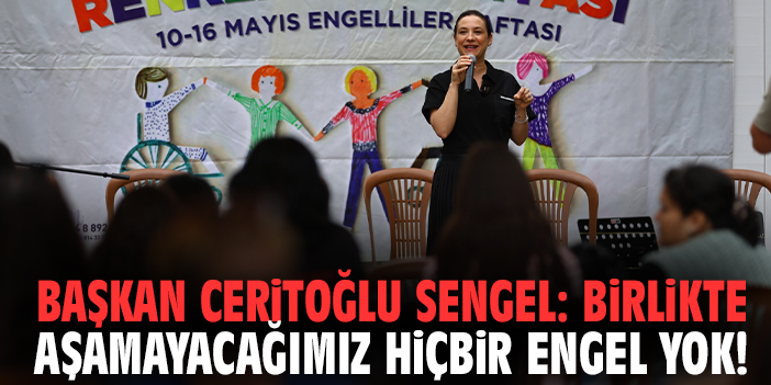 Başkan Ceritoğlu Sengel: Birlikte aşamayacağımız hiçbir engel yok!