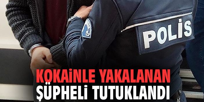 Kokainle yakalanan şüpheli tutuklandı