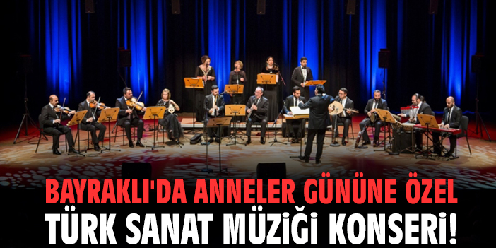 Bayraklı'da anneler gününe özel Türk Sanat Müziği konseri!