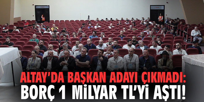 Altay’da başkan adayı çıkmadı: Borç 1 milyar TL’yi aştı!