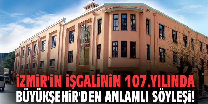 İzmir'in işgalinin 107.yılında Büyükşehir'den anlamlı söyleşi!