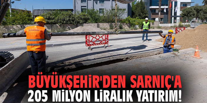 Büyükşehir'den Sarnıç'a 205 milyon liralık yatırım!