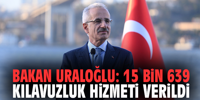 Bakan Uraloğlu: 15 bin 639 kılavuzluk hizmeti verildi