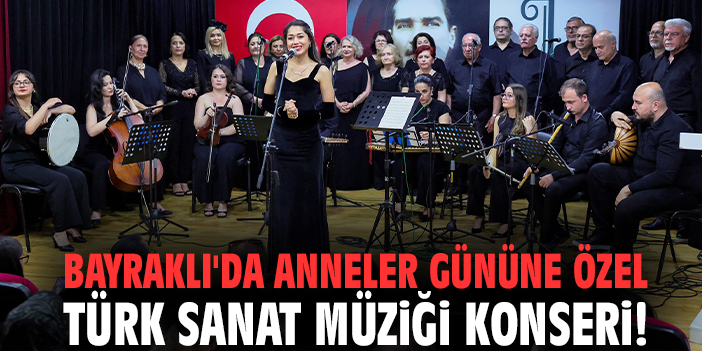 Bayraklı'da anneler gününe özel Türk Sanat Müziği konseri!