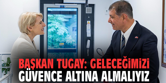Başkan Tugay: Geleceğimizi güvence altına almalıyız