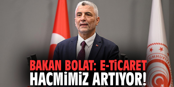 Bakan Bolat: E-Ticaret hacmimiz artıyor!