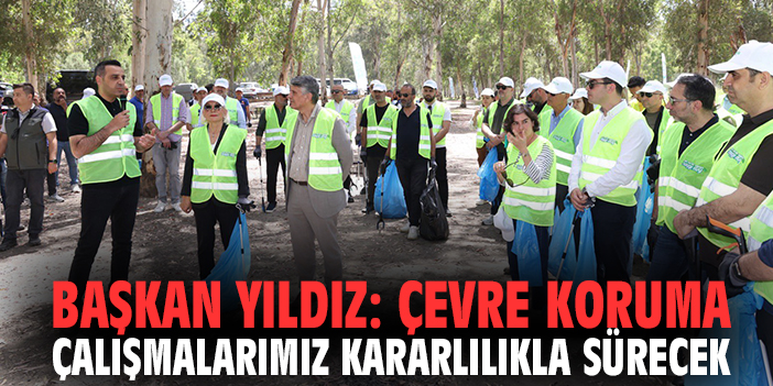 Başkan Yıldız: Çevre koruma çalışmalarımız kararlılıkla sürecek