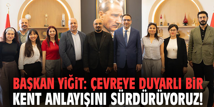 Başkan Yiğit: Çevreye duyarlı bir kent anlayışını sürdürüyoruz!