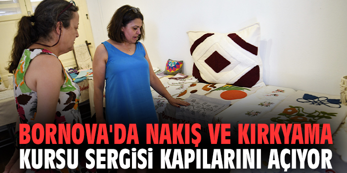 Bornova'da Nakış ve Kırkyama Kursu Sergisi kapılarını açıyor