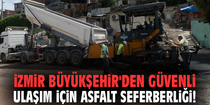 İzmir Büyükşehir'den güvenli ulaşım için asfalt seferberliği!