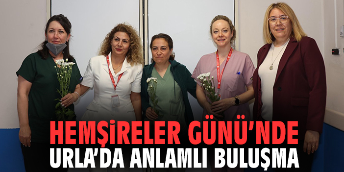 Hemşireler Günü’nde Urla’da Anlamlı Buluşma