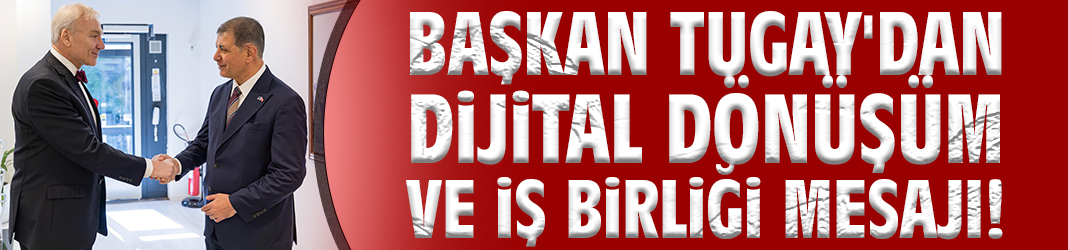 Başkan Tugay'dan dijital dönüşüm ve iş birliği mesajı!