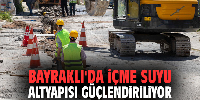 Bayraklı'da içme suyu altyapısı güçlendiriliyor