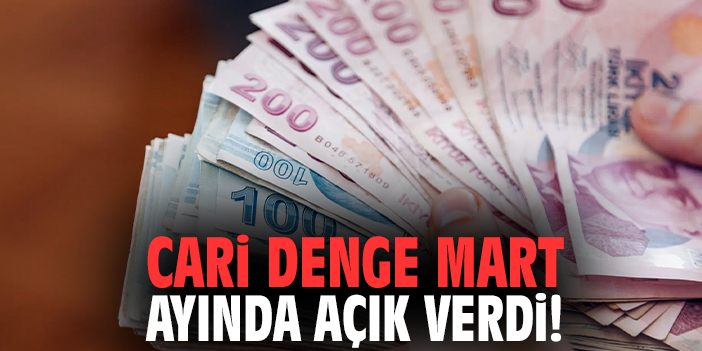 Cari denge Mart ayında açık verdi!