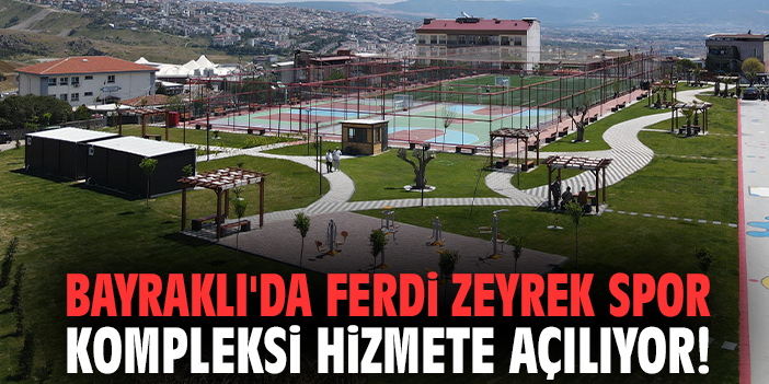 Bayraklı'da Ferdi Zeyrek Spor Kompleksi hizmete açılıyor!