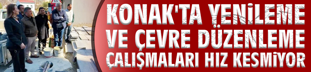 Konak'ta yenileme ve çevre düzenleme çalışmaları hız kesmiyor