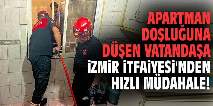 Apartman doşluğuna düşen vatandaşa İzmir İtfaiyesi'nden hızlı müdahale!