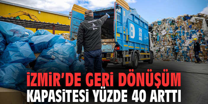 İzmir’de geri dönüşüm kapasitesi yüzde 40 arttı