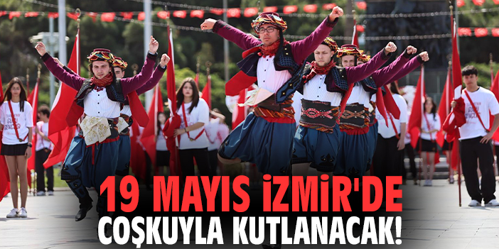 19 Mayıs İzmir'de coşkuyla kutlanacak!