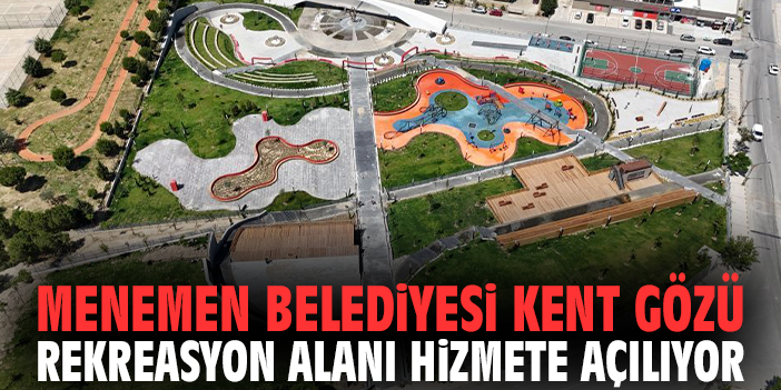 Menemen'de Belediyesi Kent Gözü Rekreasyon Alanı hizmete açılıyor!