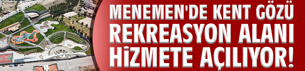 Menemen'de Belediyesi Kent Gözü Rekreasyon Alanı hizmete açılıyor!