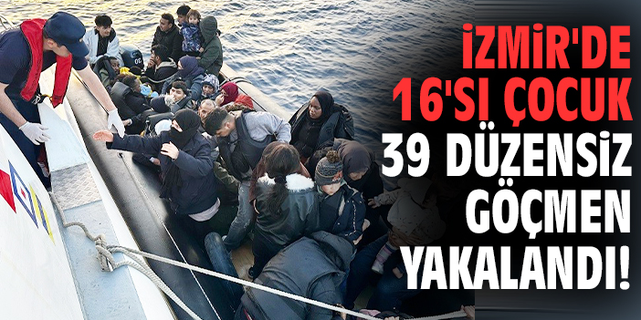 İzmir'de 16'sı çocuk 39 düzensiz göçmen yakalandı!