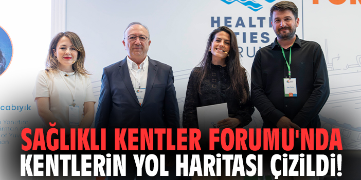 Sağlıklı Kentler Forumu'nda kentlerin yol haritası çizildi!
