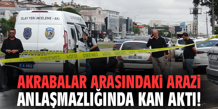 Akrabalar arasındaki arazi anlaşmazlığında kan aktı!