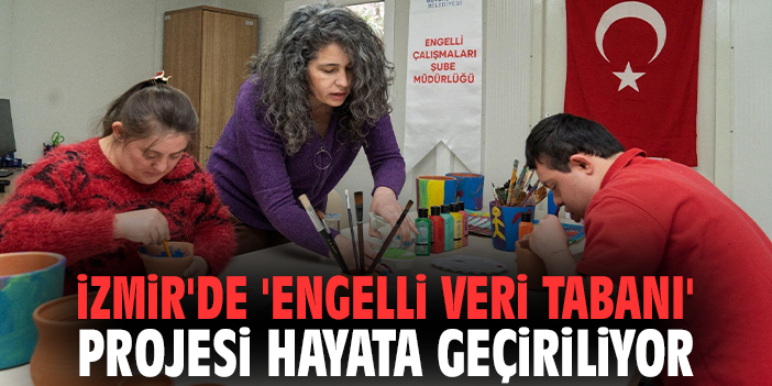 İzmir'de 'Engelli Veri Tabanı' projesi hayata geçiriliyor