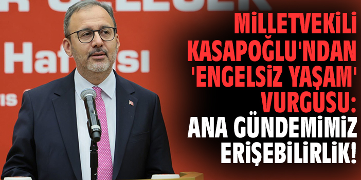 Milletvekili Kasapoğlu'ndan 'Engelsiz Yaşam' vurgusu: Ana gündemimiz erişebilirlik!