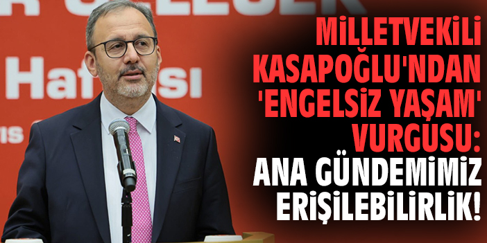 Milletvekili Kasapoğlu'ndan 'Engelsiz Yaşam' vurgusu: Ana gündemimiz erişilebilirlik !
