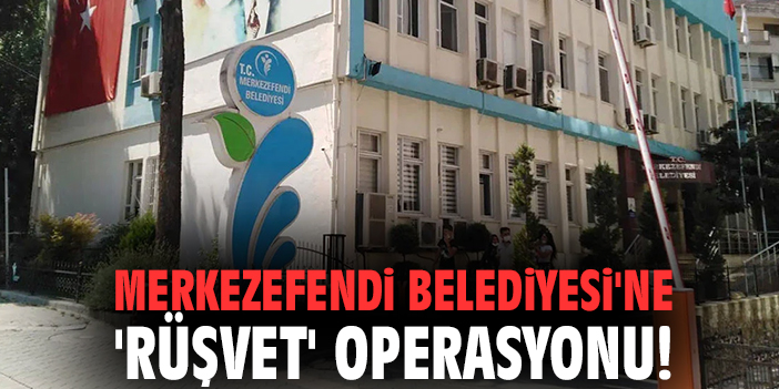 Merkezefendi Belediyesi'ne 'rüşvet' operasyonu: 13 gözaltı!