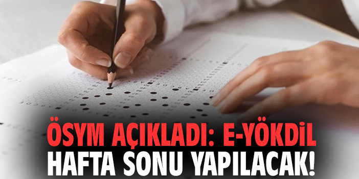 ÖSYM açıkladı: e-YÖKDİL hafta sonu yapılacak!