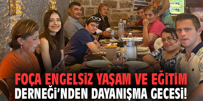 Foça Engelsiz Yaşam ve Eğitim Derneği’nden dayanışma gecesi!