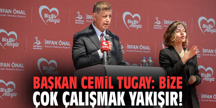 Başkan Cemil Tugay: Bize çok çalışmak yakışır!