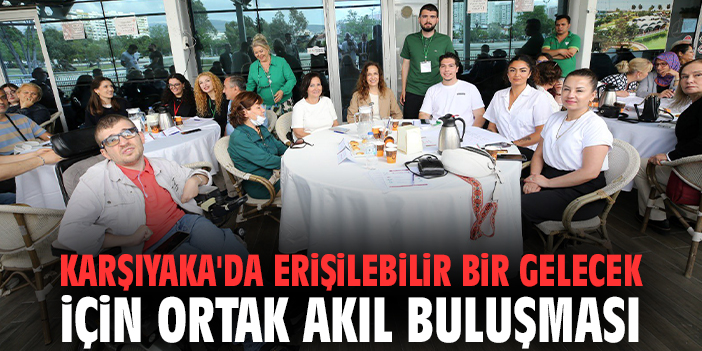 Karşıyaka'da Erişilebilir Bir Gelecek İçin Ortak Akıl Buluşması