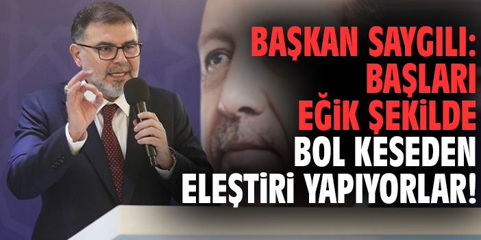 Başkan Saygılı: Başları eğik şekilde bol keseden eleştiri yapıyorlar!