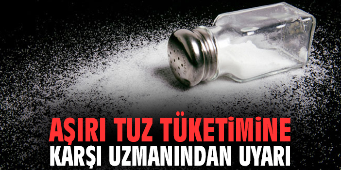 Aşırı tuz tüketimine karşı uzmanından uyarı